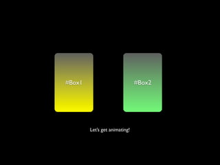#Box1                          #Box2




        Let’s get animating!
 