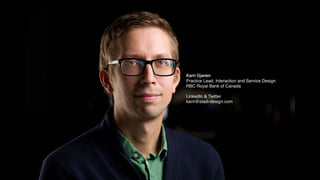 Karri Ojanen
Practice Lead, Interaction and Service Design
RBC Royal Bank of Canada
LinkedIn & Twitter
karri@stadi-design.com
 