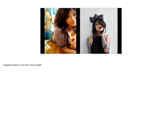 myspace photos in my room minus bread
 