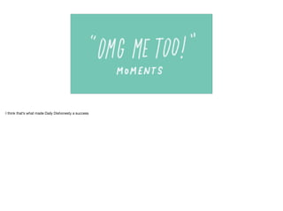 I think that’s what made Daily Dishonesty a success
 