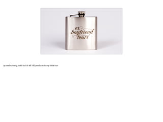 up and running, sold out of all 100 products in my initial run
 