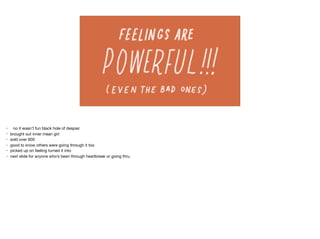• no it wasn’t fun black hole of despair

• brought out inner mean girl

• sold over 600

• good to know others were going through it too

• picked up on feeling turned it into

• next slide for anyone who’s been through heartbreak or going thru

 