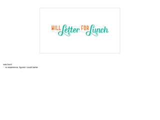 was born!

• no experience, ﬁgured i could barter
 