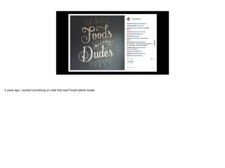 2 years ago, I posted something on insta that said Foods before dudes
 