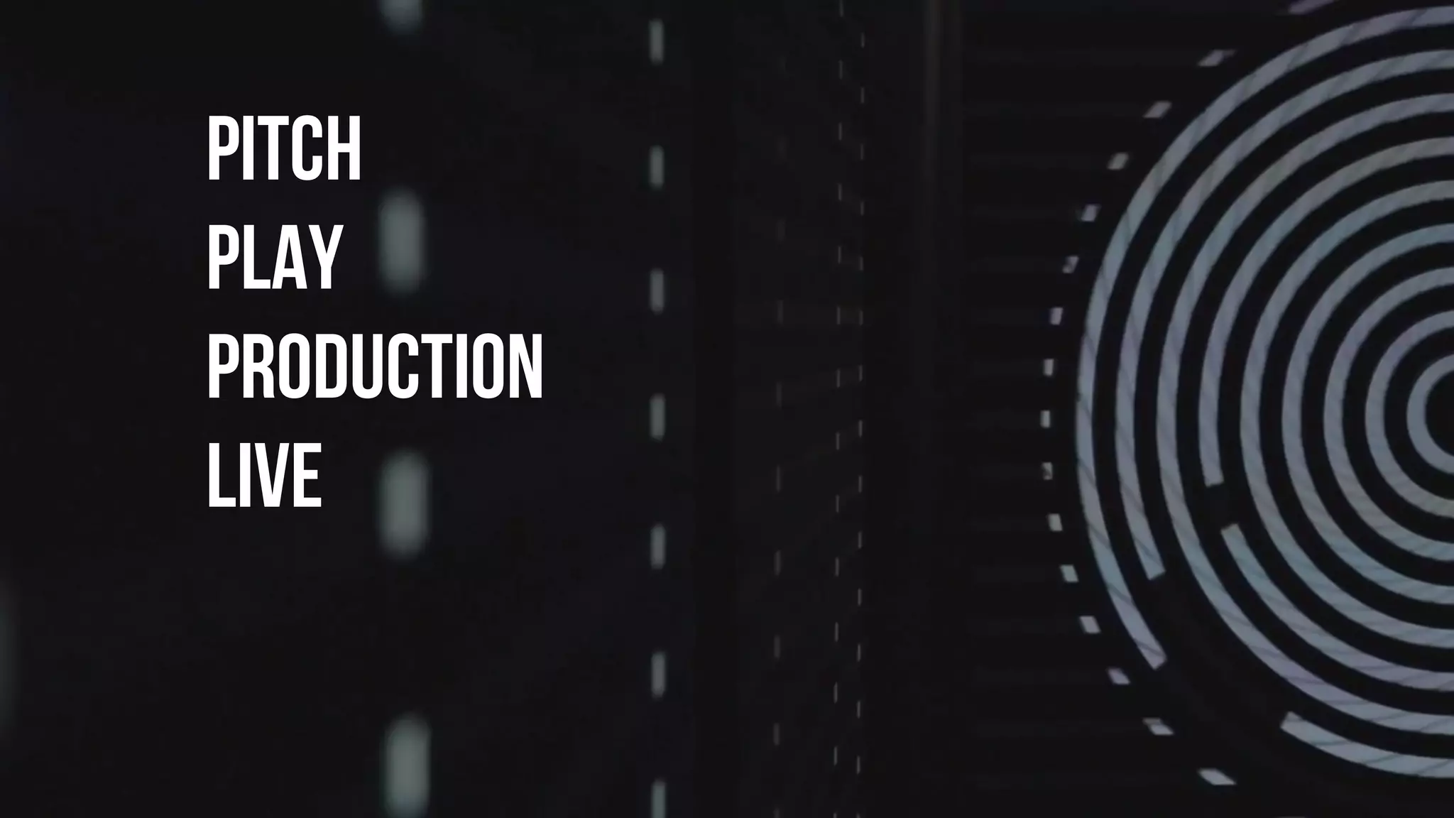 pitch
PLAY
production
live
 