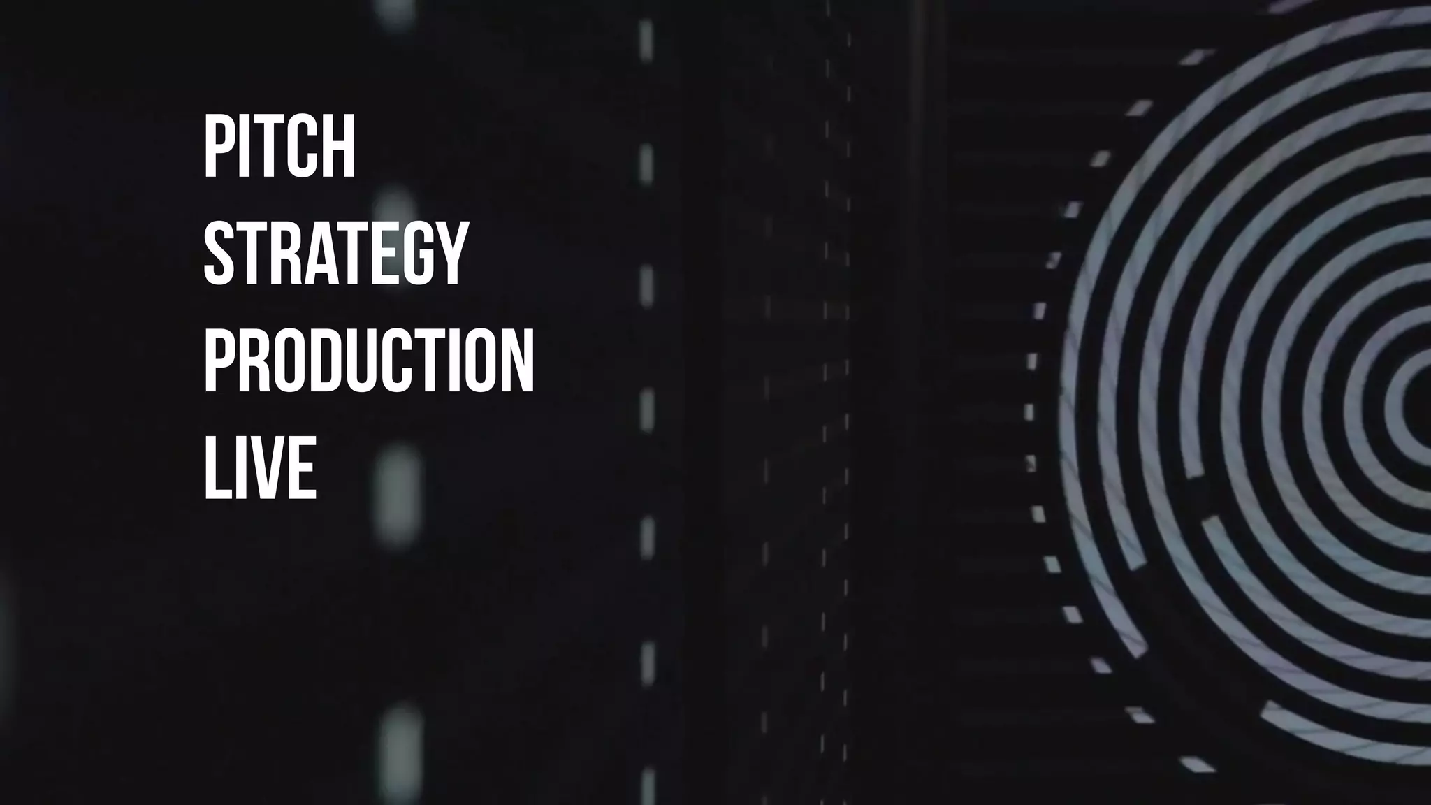 pitch
strategy
production
live
 