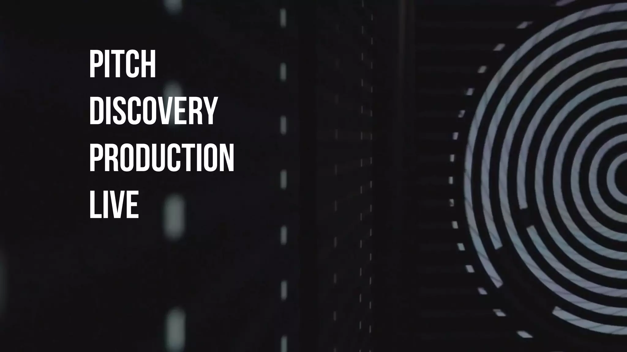 pitch
discovery
production
live
 