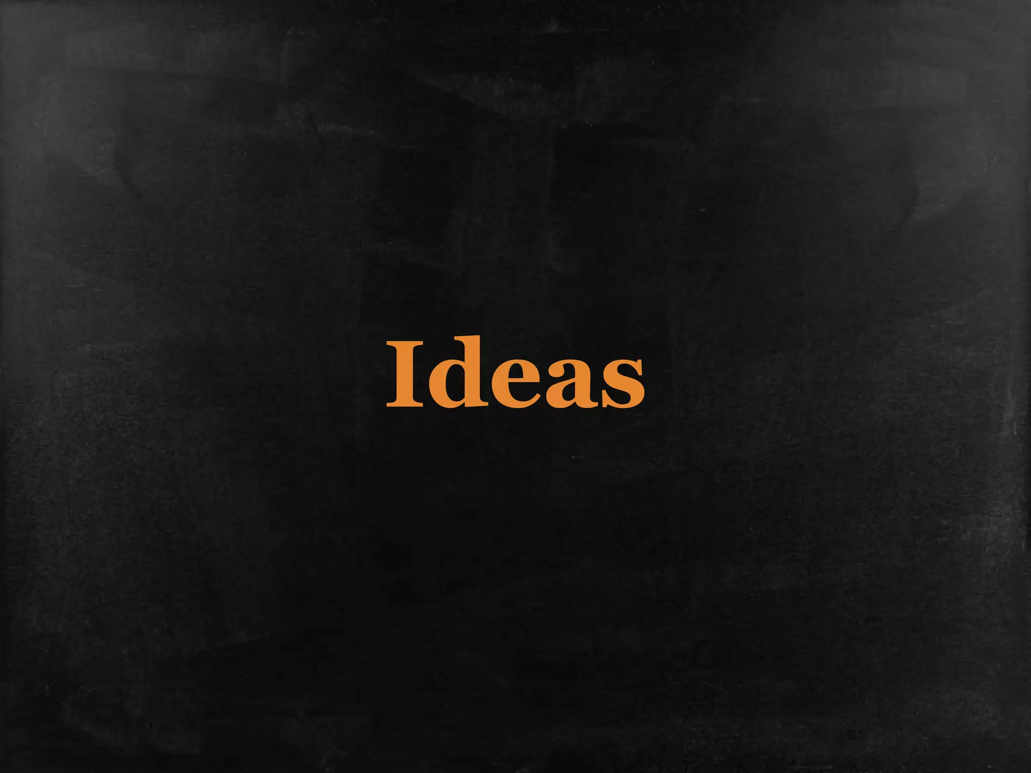 Ideas
 
