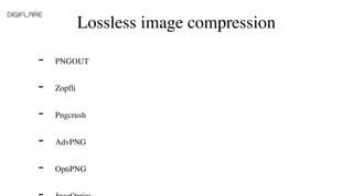 Image compression
ImageOptim OSX (contains all previously mentioned libraries)
JpegMini (OSX + Windows)
ImageAlpha OSX
-
-...