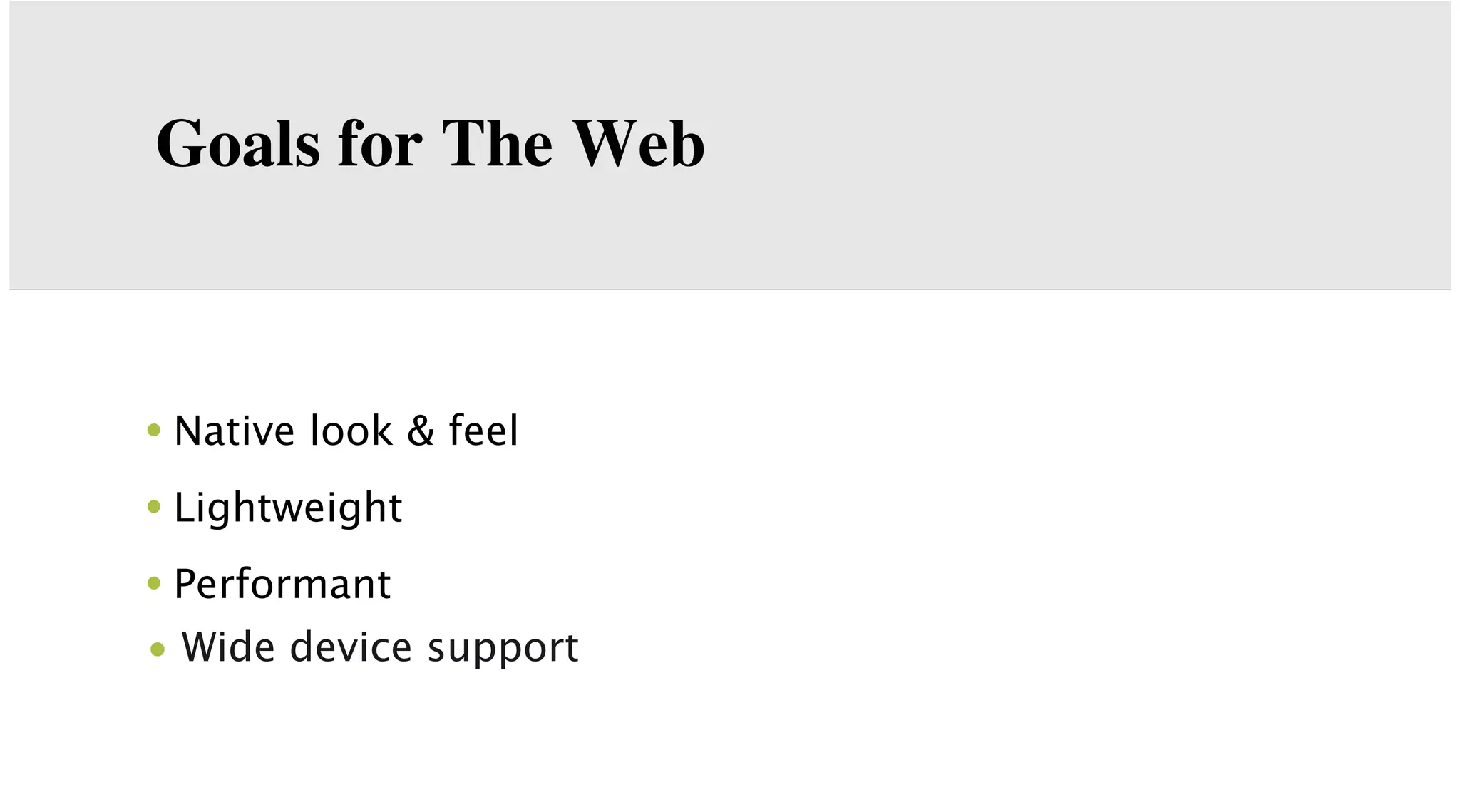 Goals for The Web

• Native look & feel
• Lightweight
• Performant
• Wide device support

 