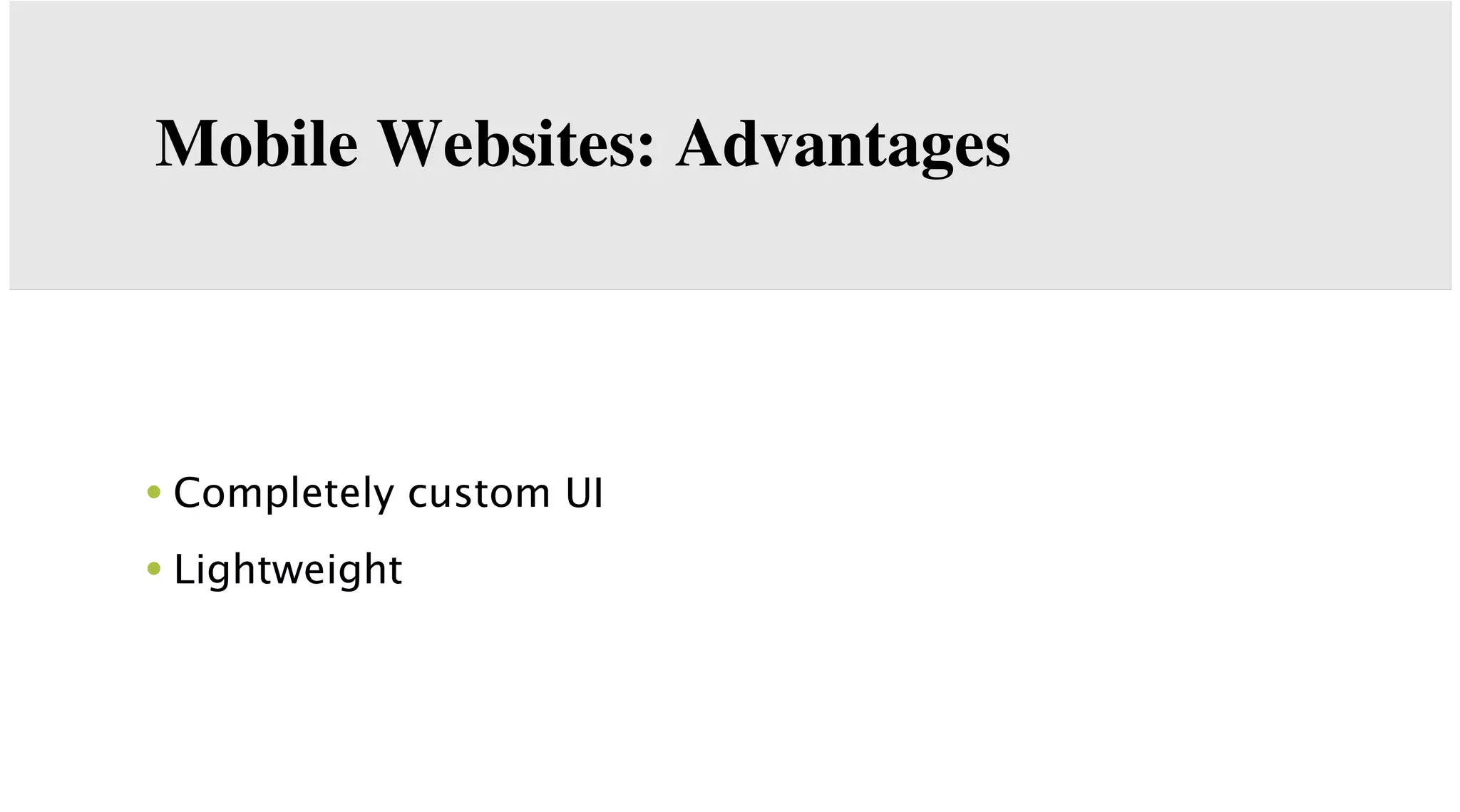Mobile Websites: Advantages

• Completely custom UI
• Lightweight

 