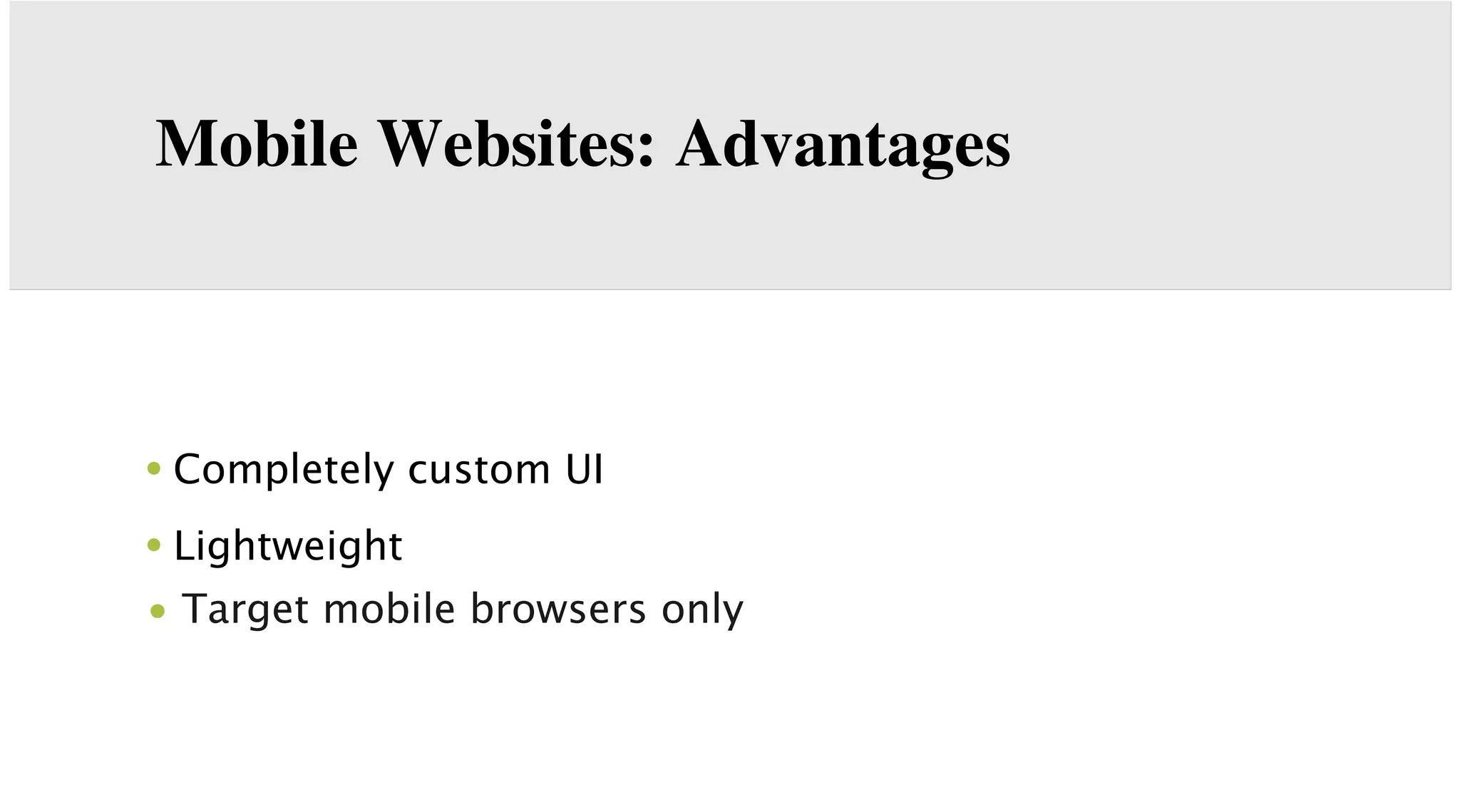 Mobile Websites: Advantages

• Completely custom UI
• Lightweight
• Target mobile browsers only

 