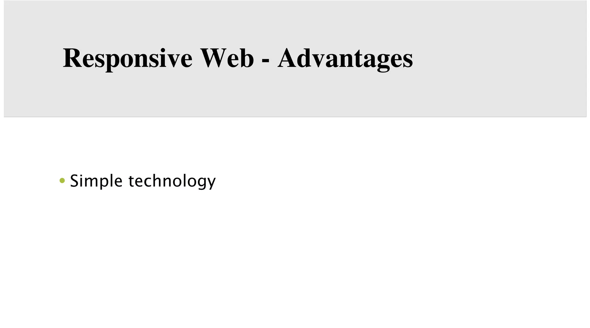 Responsive Web - Advantages

• Simple technology

 