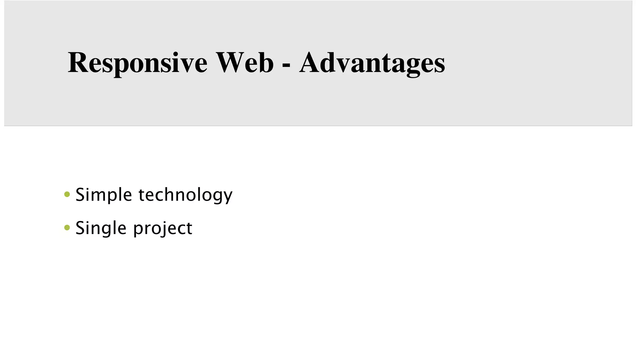 Responsive Web - Advantages

• Simple technology
• Single project

 
