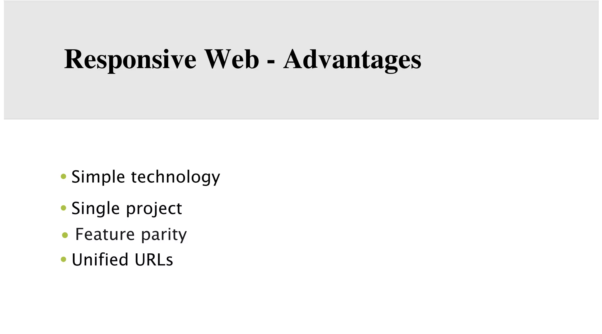 Responsive Web - Advantages

• Simple technology
• Single project
• Feature parity

• Uniﬁed URLs

 