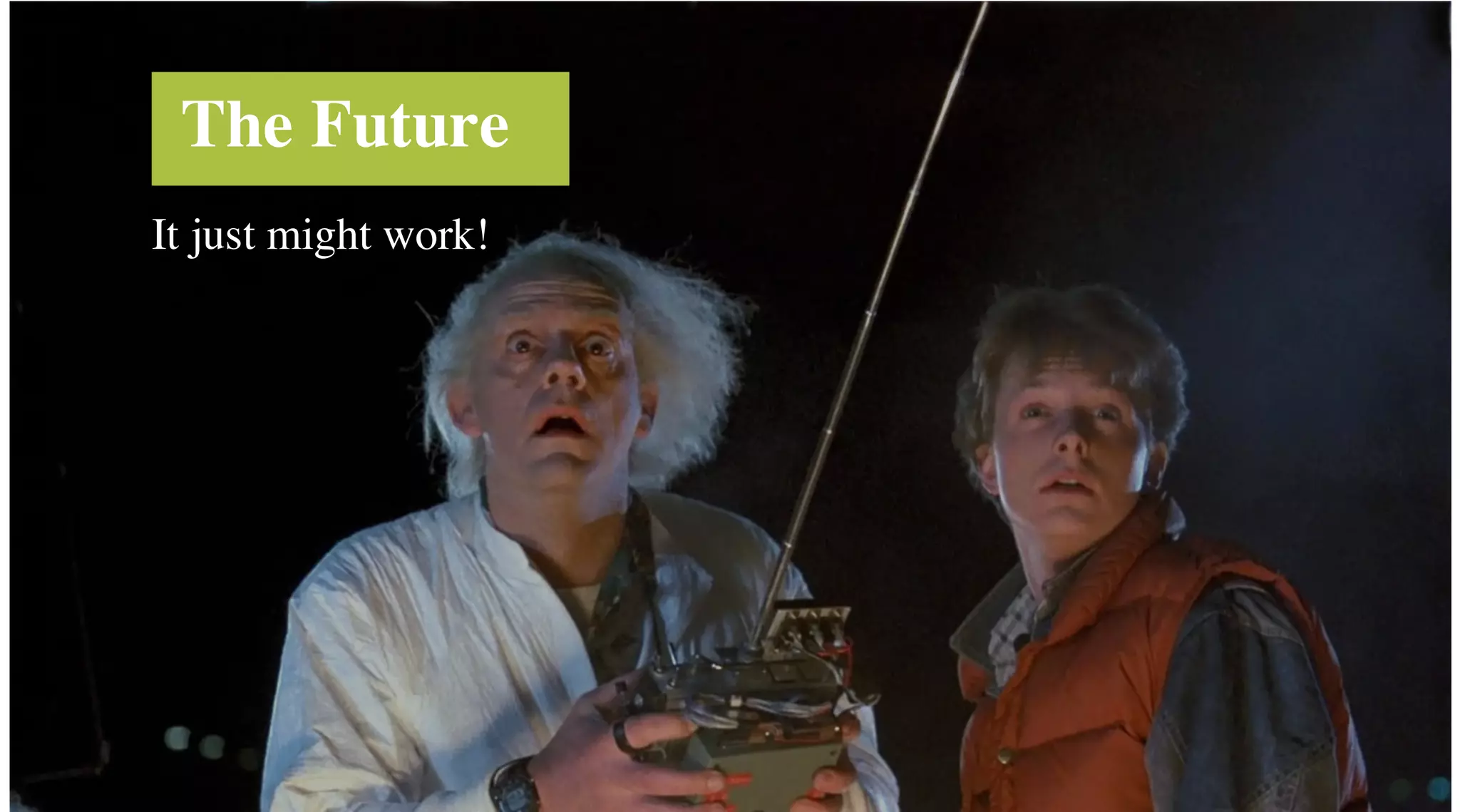 The Future
It just might work!

 