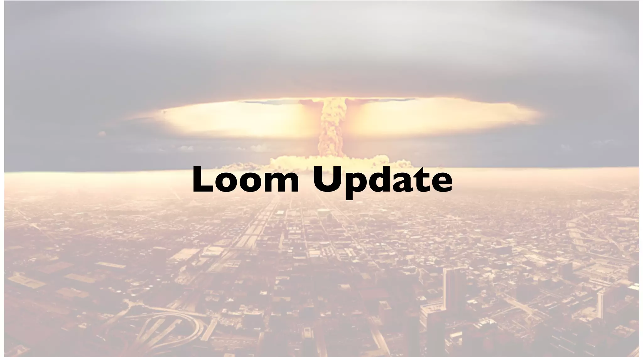 Loom Update
 