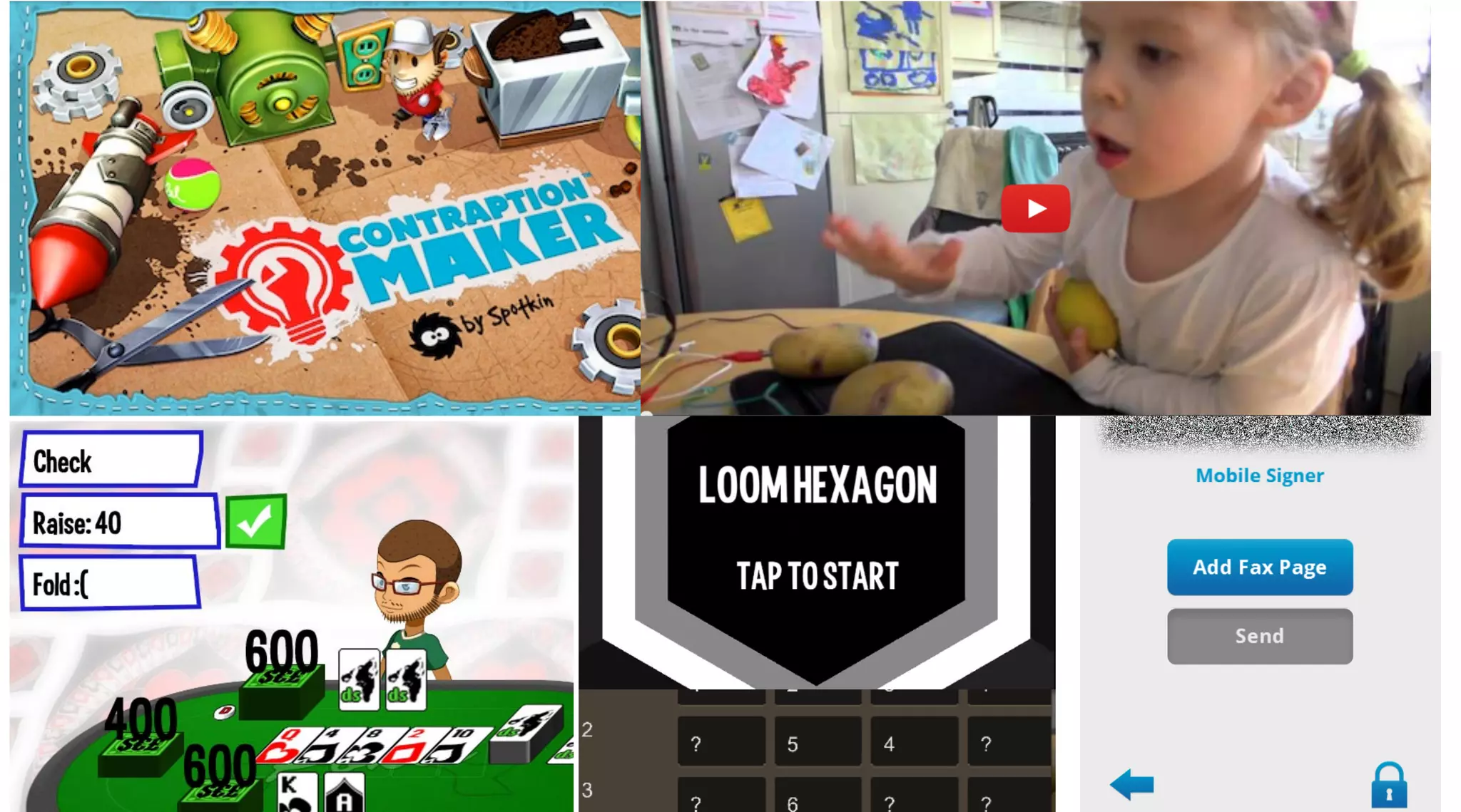 Showcase
Contraption Maker
Tap A Potato
Hold ‘Em
Loom Hexagon
ScoreKeeper
Axacore
DoubleDoodle
Dolby
•
•
•
•
•
•
•
•
 