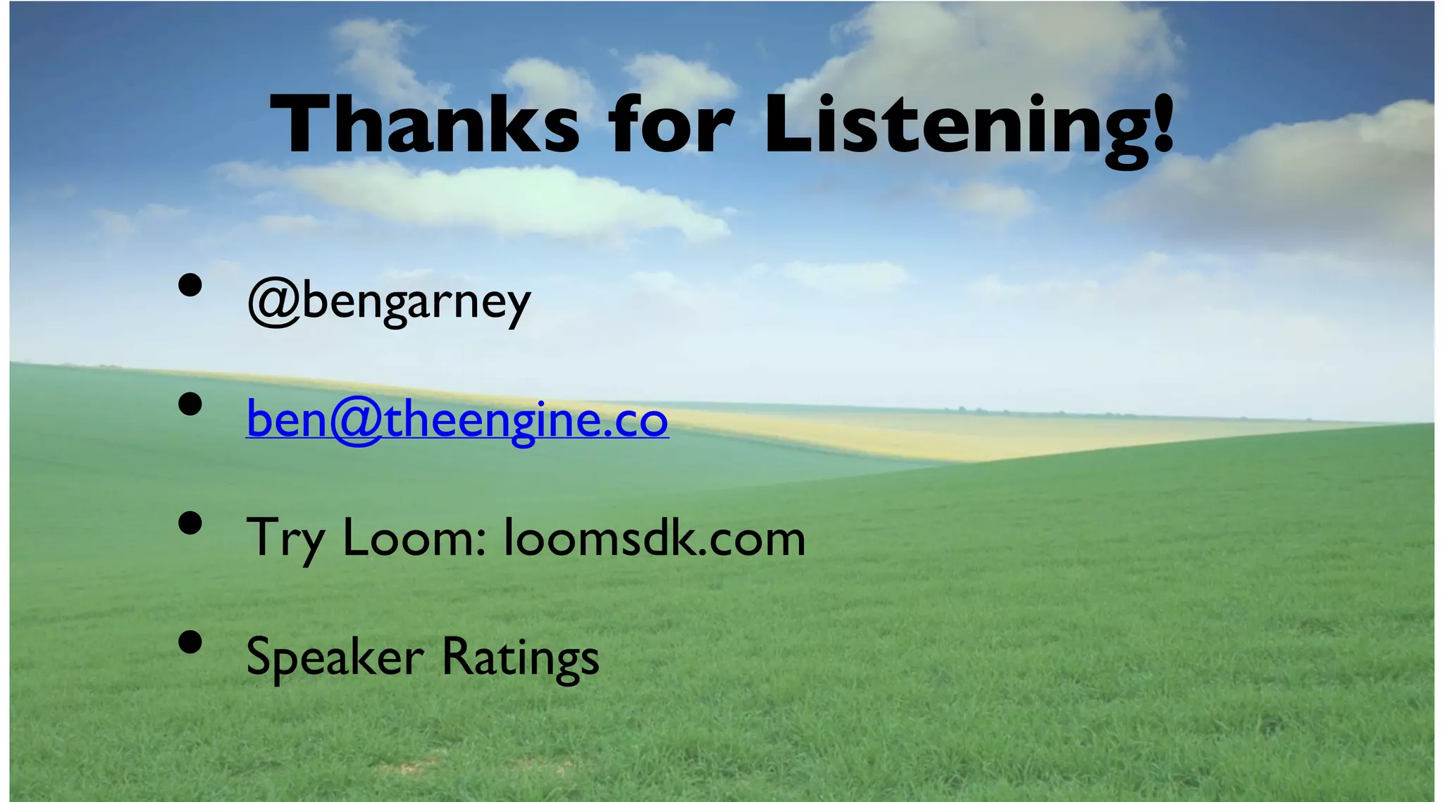 Thanks for Listening!
@bengarney
ben@theengine.co
Try Loom: loomsdk.com
Speaker Ratings
•
•
•
•
 