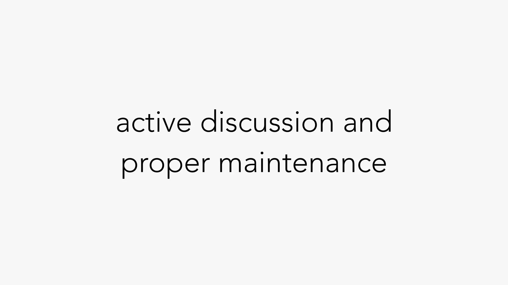 active discussion and
proper maintenance
 