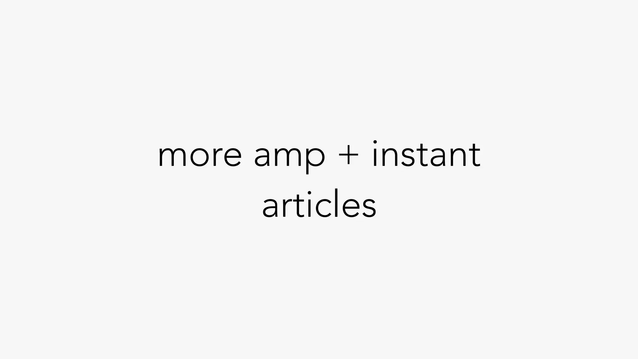 more amp + instant
articles
 