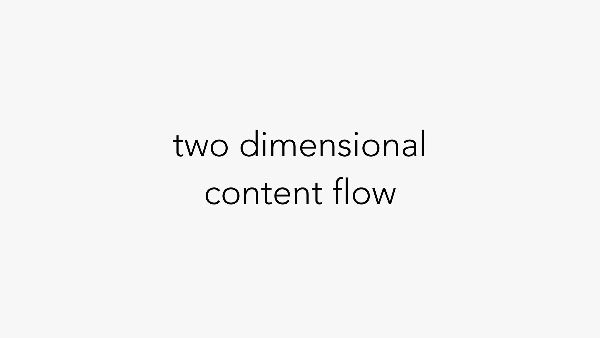 two dimensional
content flow
 