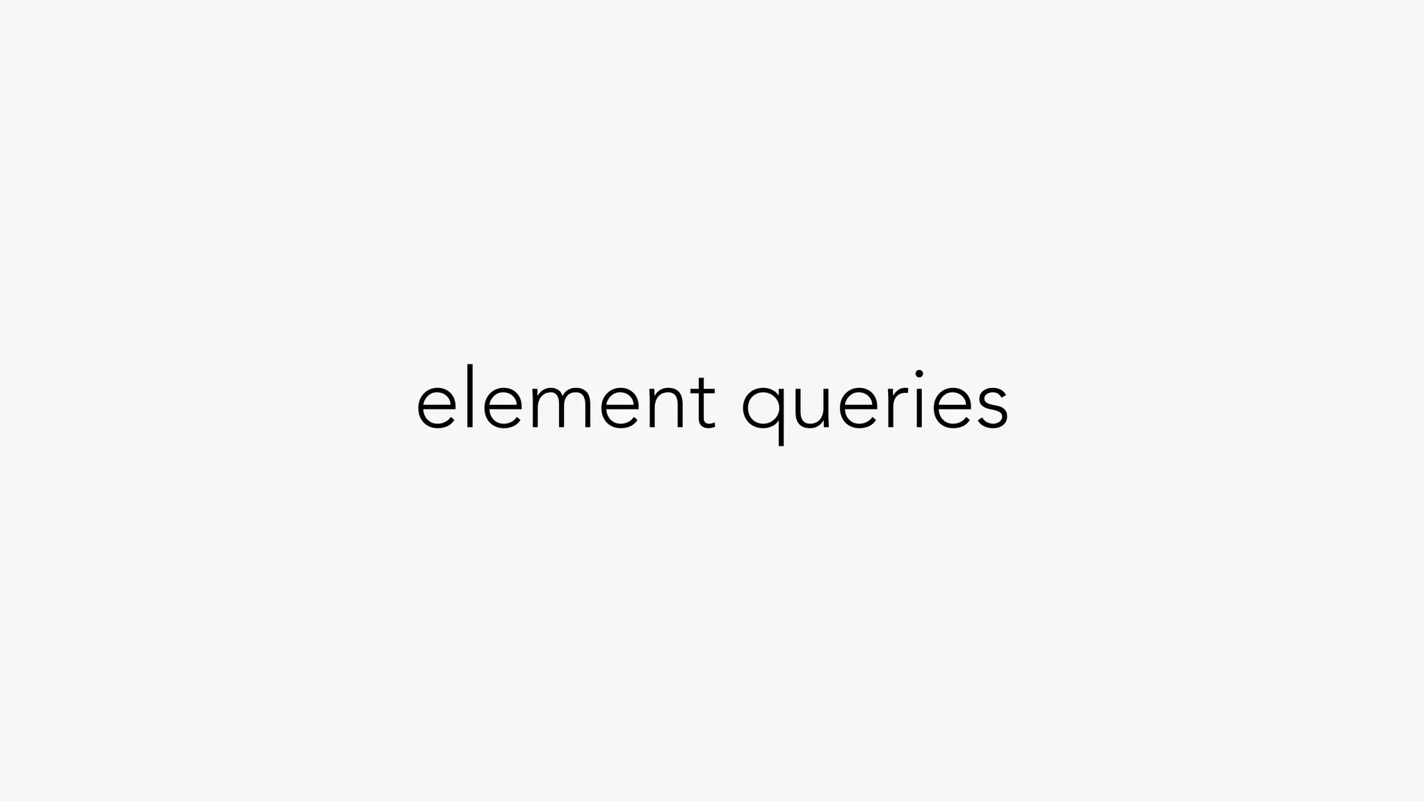 element queries
 