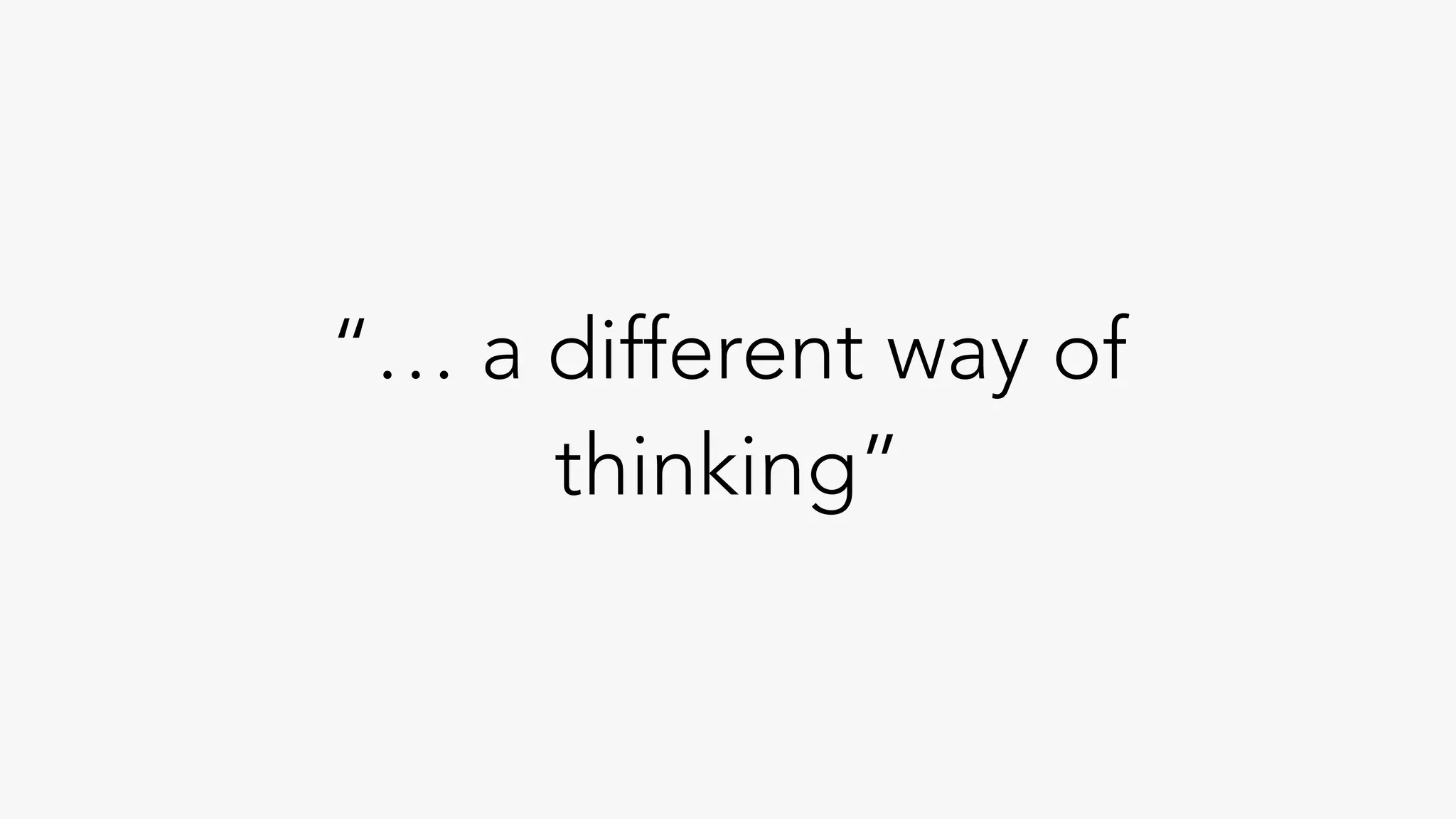 “… a different way of
thinking”
 
