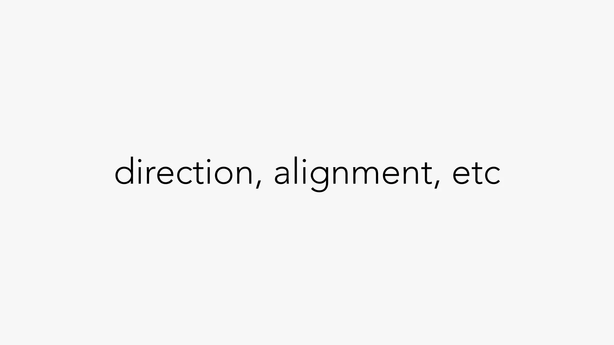 direction, alignment, etc
 