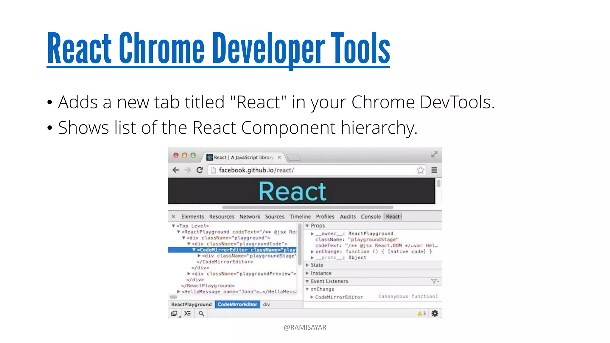• reselect is a selector library for Redux
• Compute derived data => reduces size of the state object in
Redux
• Efficient way to handle computing derived data => don’t
recompute state if arguments didn’t change.
• Selectors are composable.
@RAMISAYAR
 
