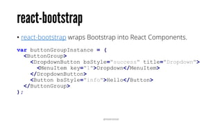 “This is a collection of some of the most
reusable React components built at Khan Academy. […]
We're trying to make it just as easy to jumpstart React
applications with a well-tested, thoughtful, and beautiful
library of components.” http://khan.github.io/react-
components/
@RAMISAYAR
 