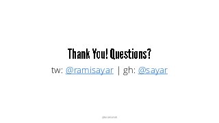 tw: @ramisayar | gh: @sayar
@RAMISAYAR
 