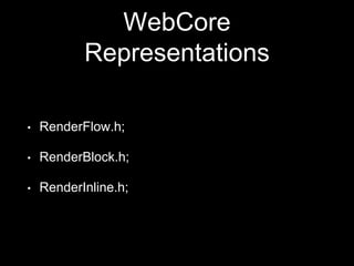 WebCore
Representations
• RenderFlow.h;
• RenderBlock.h;
• RenderInline.h;
 