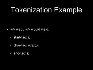 Tokenization Example
• <i> webu <i> would yield:
• start-tag: i;
• char-tag: w/e/b/u
• end-tag: i;
 