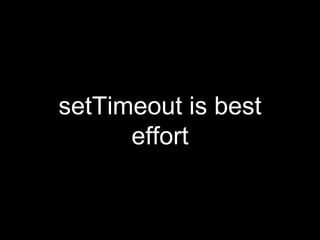 setTimeout is best
effort
 