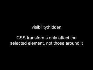 visibility:hidden
CSS transforms only affect the
selected element, not those around it
 