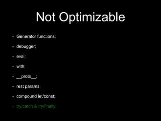 Not Optimizable
• Generator functions;
• debugger;
• eval;
• with;
• __proto__;
• rest params;
• compound let/const;
• try/catch & try/finally;
 