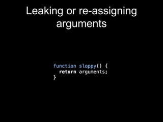 Leaking or re-assigning
arguments
 