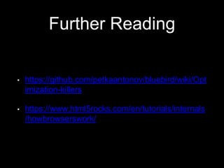 Further Reading
• https://github.com/petkaantonov/bluebird/wiki/Opt
imization-killers
• https://www.html5rocks.com/en/tutorials/internals
/howbrowserswork/
 