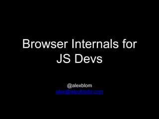 Browser Internals for
JS Devs
@alexblom
alex@isleofcode.com
 
