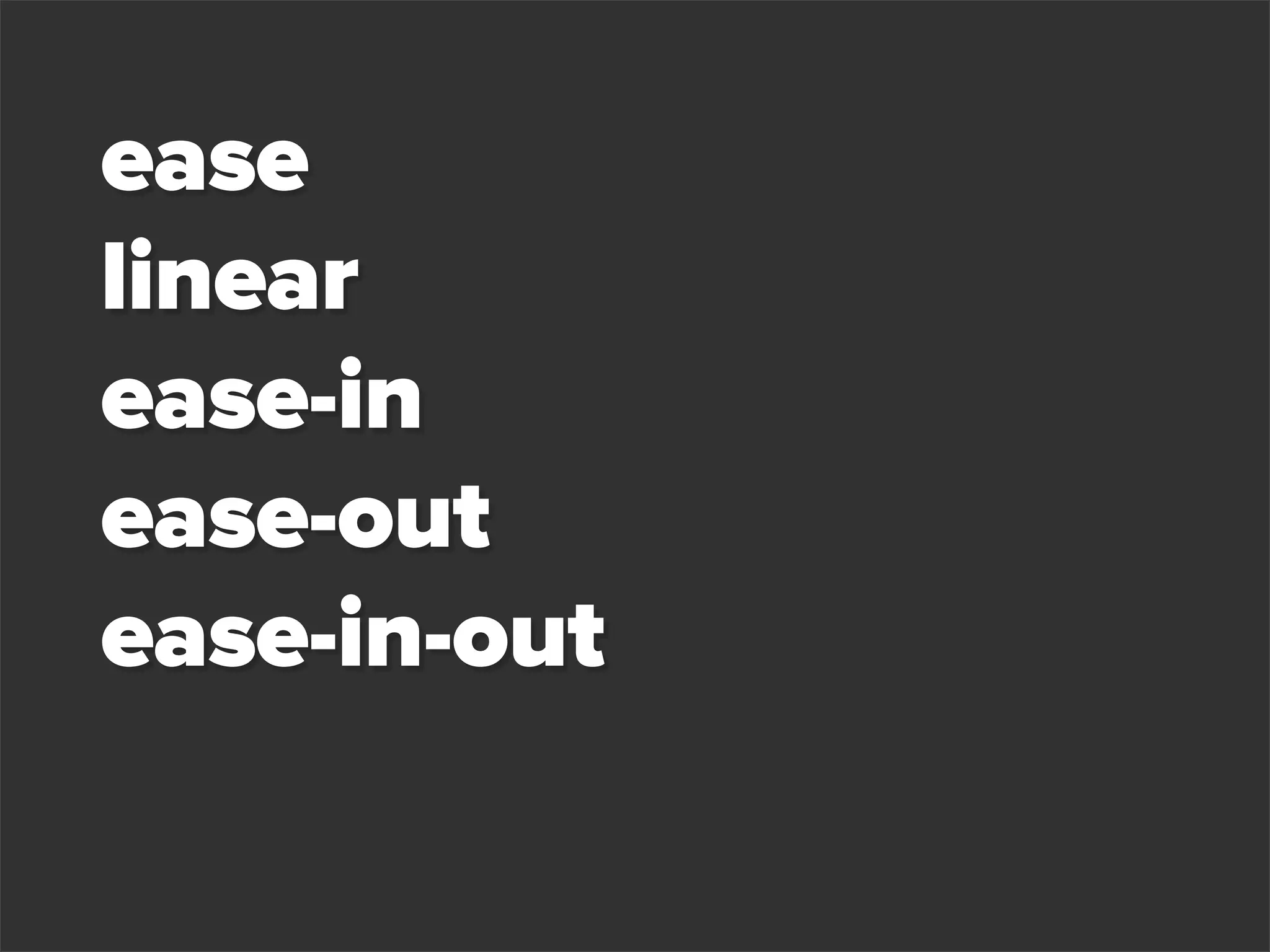 ease
linear
ease-in
ease-out
ease-in-out
 