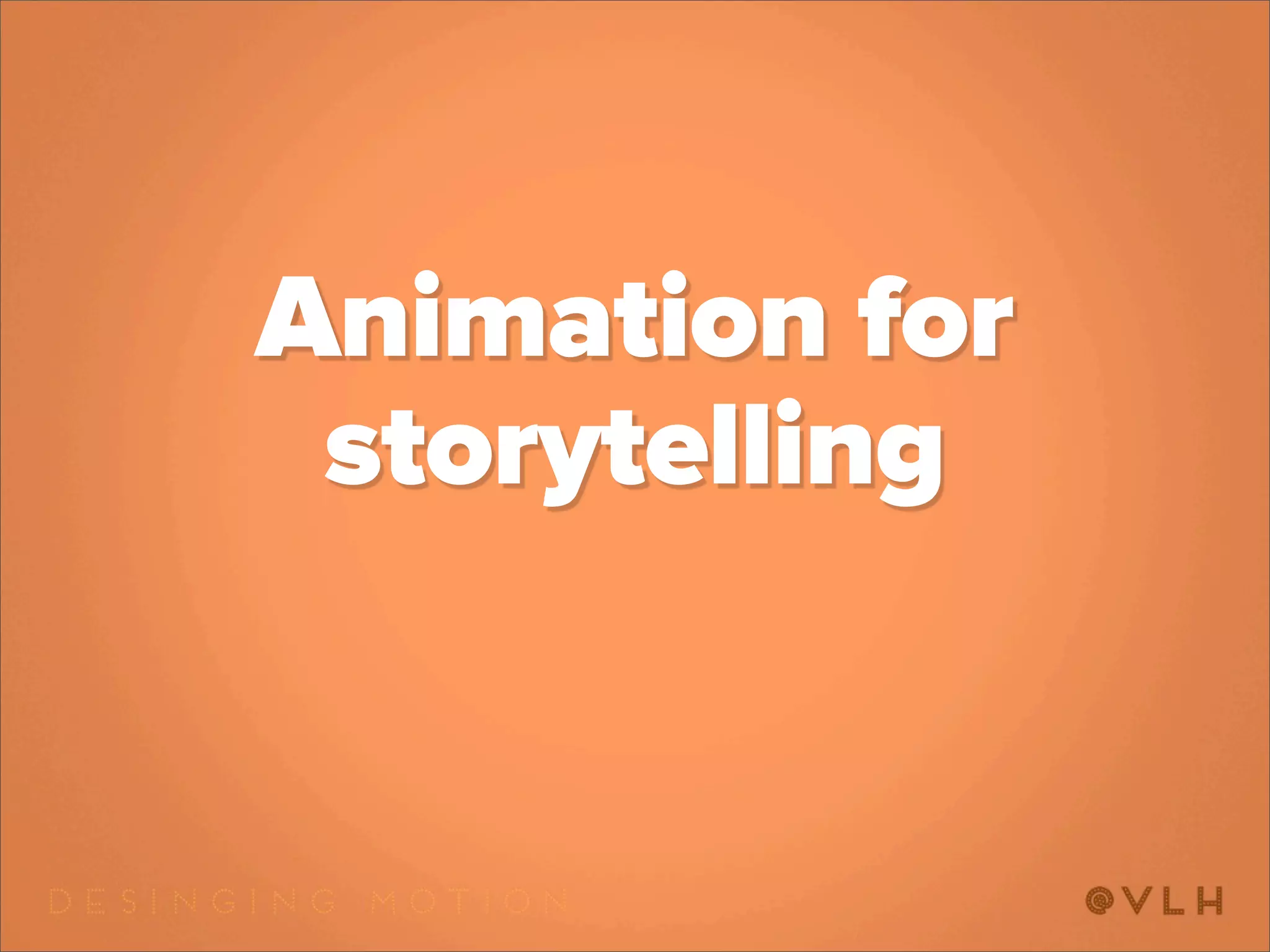 Animation for
 storytelling
 
