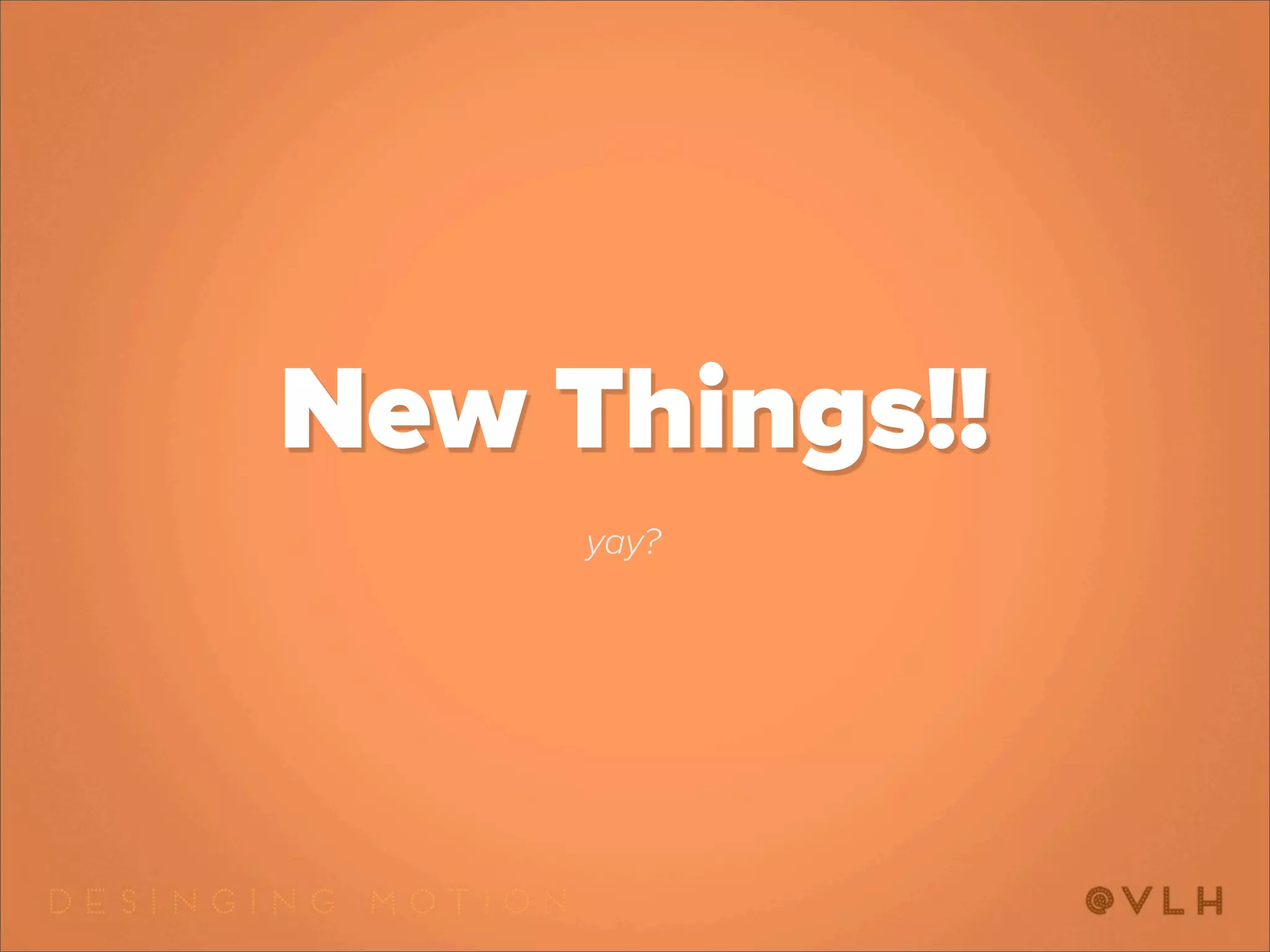 New Things!!
     yay?
 
