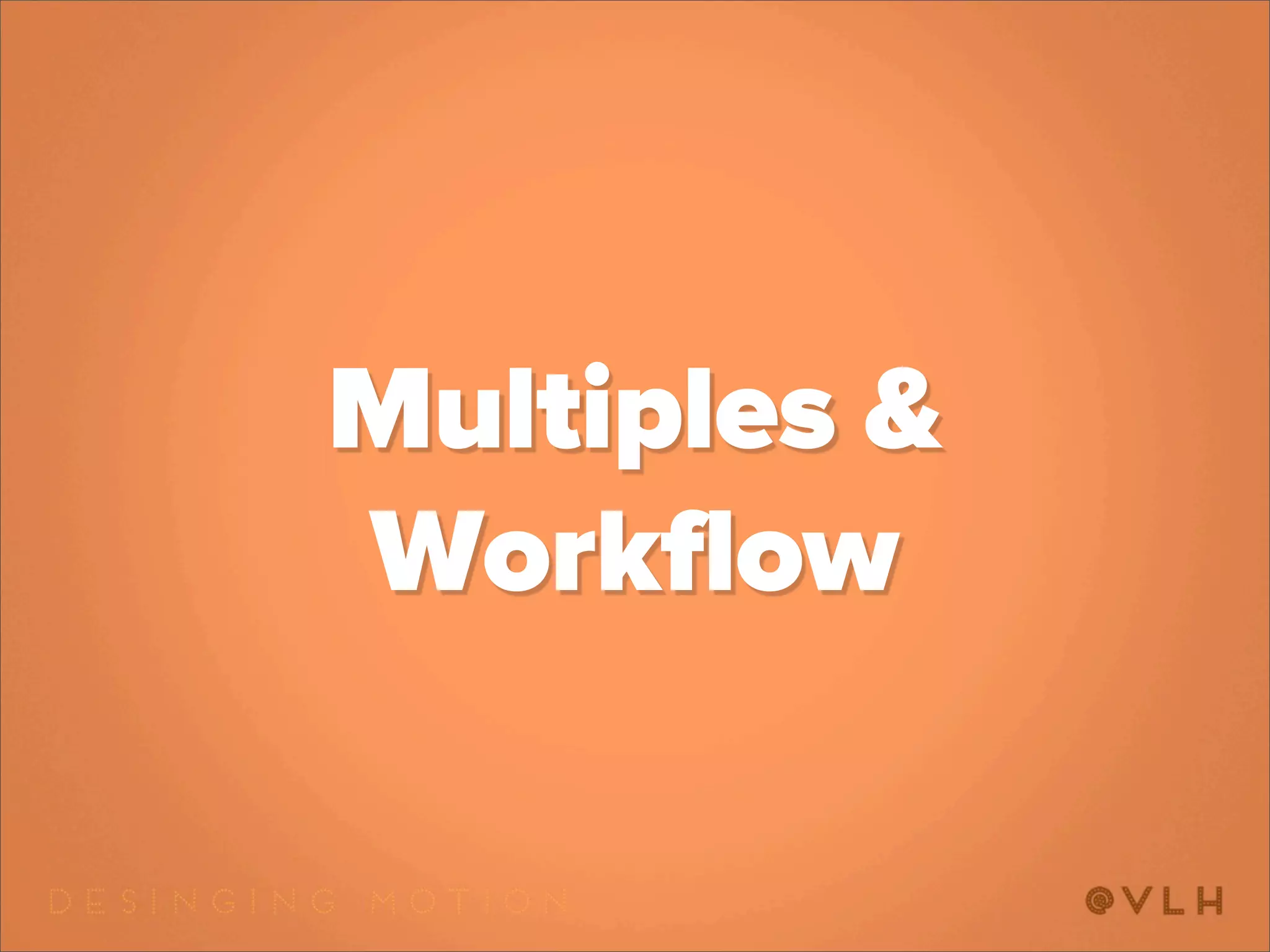 Multiples &
Workflow
 