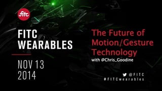 The Future of
Motion/Gesture
Technology
with @Chris_Goodine
 