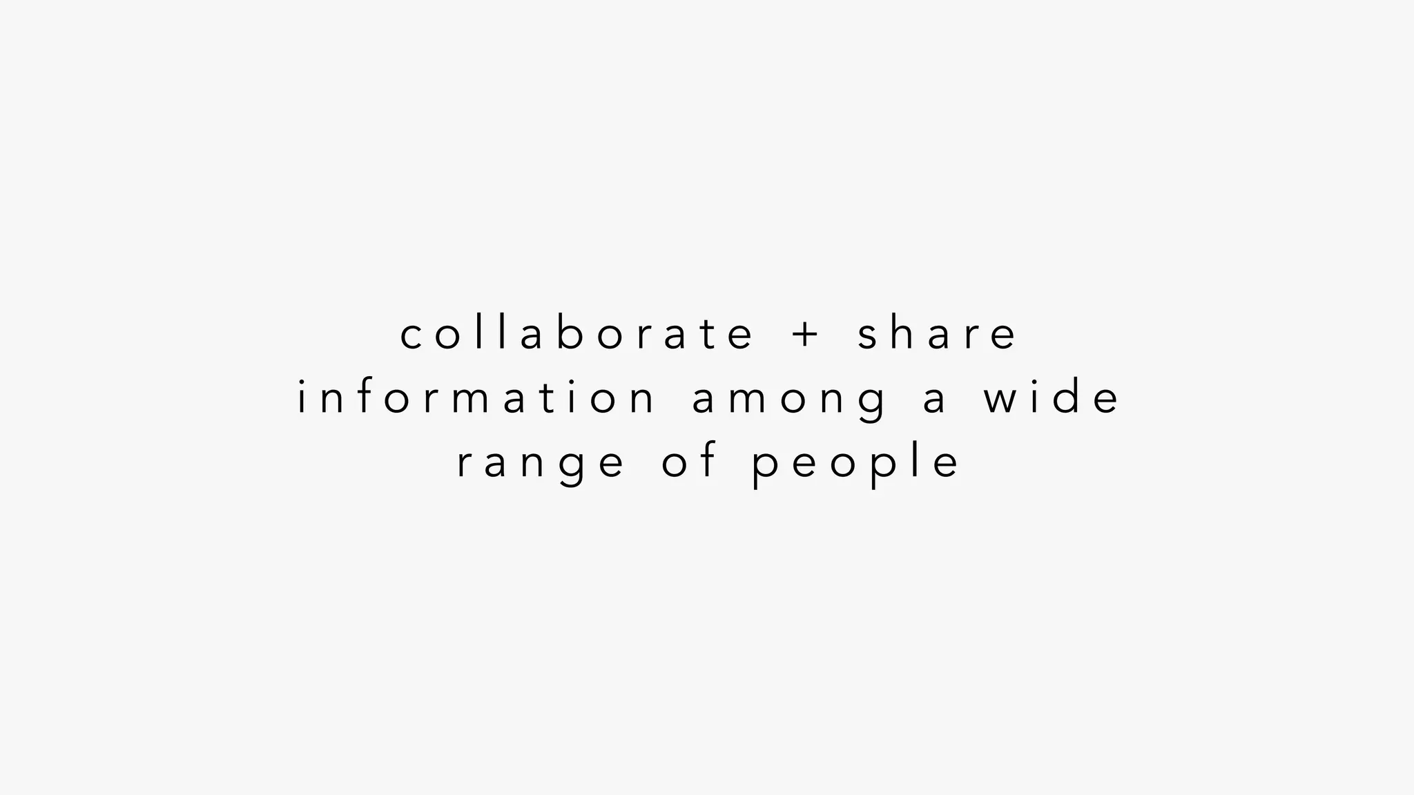 c o l l a b o r a t e + s h a r e
i n f o r m a t i o n a m o n g a w i d e
r a n g e o f p e o p l e
 