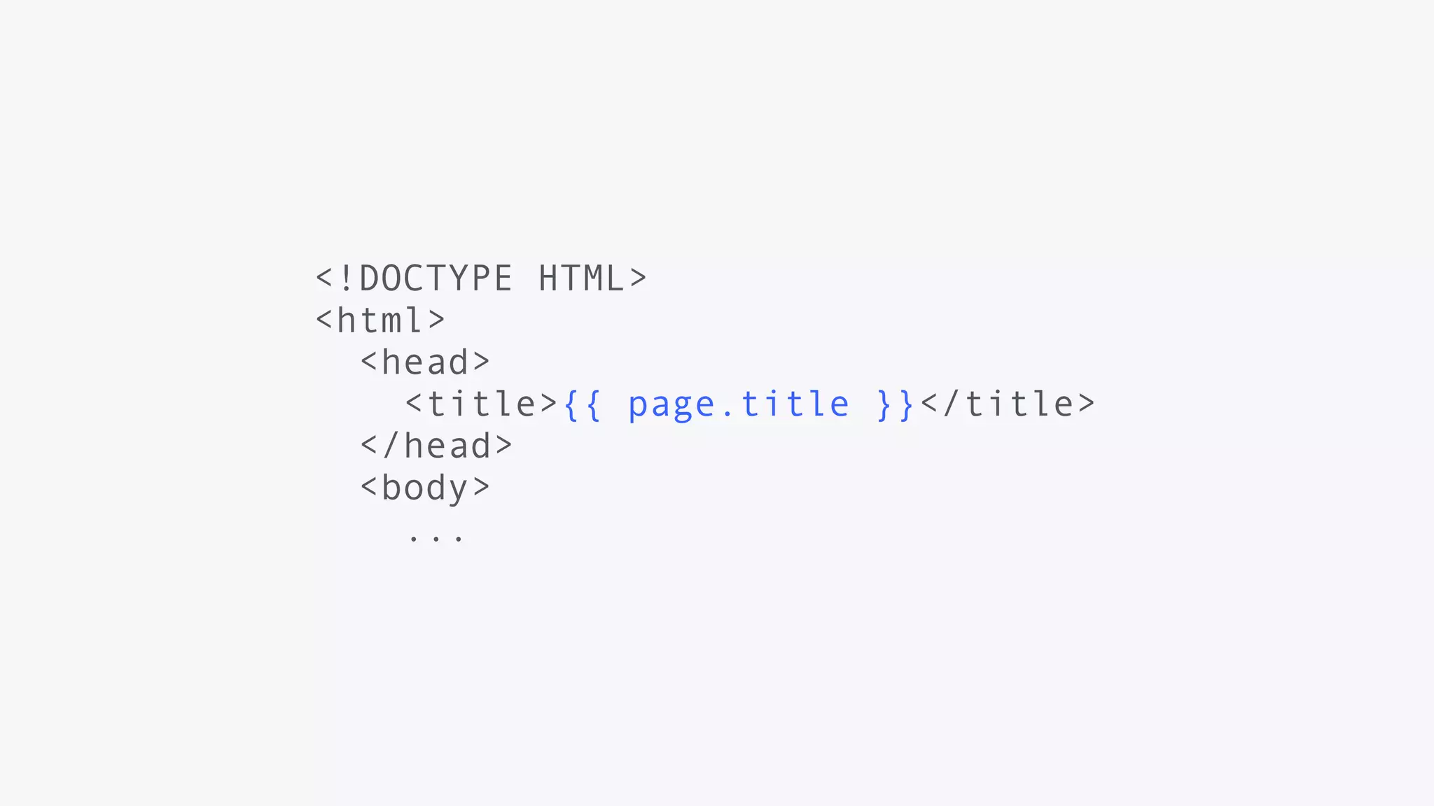<!DOCTYPE HTML>
<html>
<head>
<title>{{ page.title }}</title>
</head>
<body>
...
 