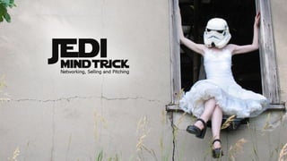 Jedi Mind Trick: Networking, Selling and Pitching
