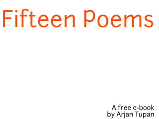 Fifteen Poems


         A free e-book
        by Arjan Tupan
 