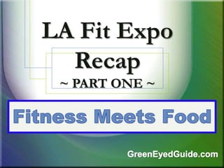 LA Fit Expo
Recap
~ PART ONE ~
 